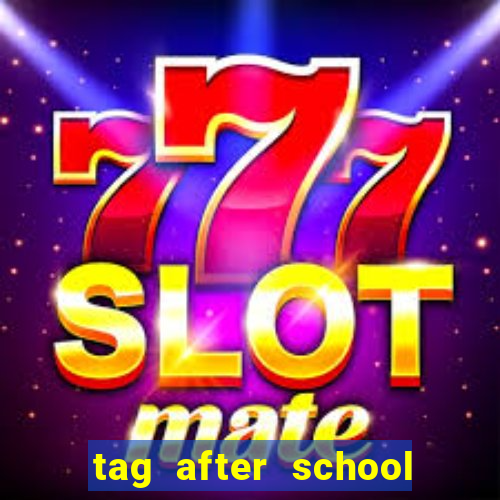 tag after school apk download